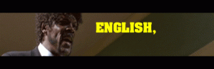 English motherfucker!!!