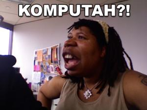 Komputah?