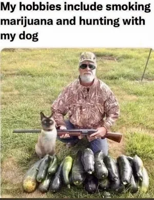 Smoke weed and hunt with my dog