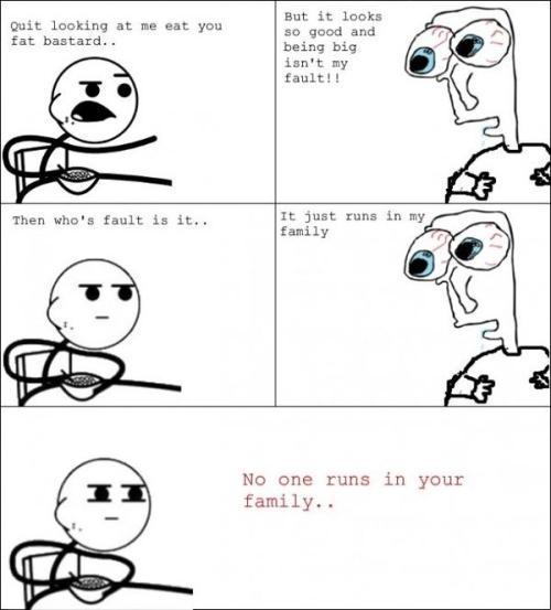 Noone runs in your family!