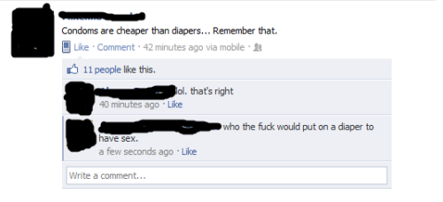 Condoms are cheaper than diapers.